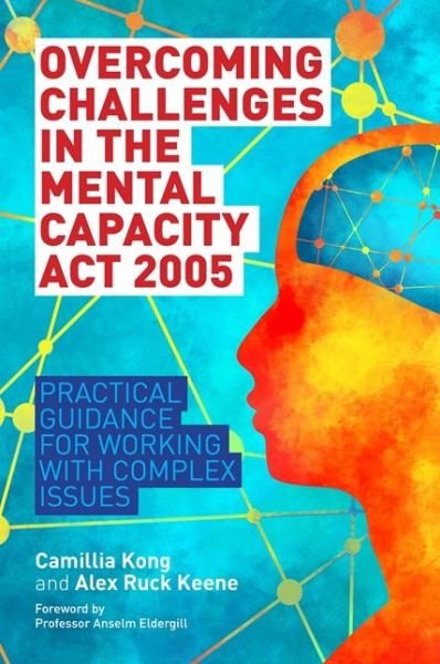 Cover for Camillia Kong · Overcoming Challenges in the Mental Capacity Act 2005: Practical Guidance for Working with Complex Issues (Pocketbok) (2018)