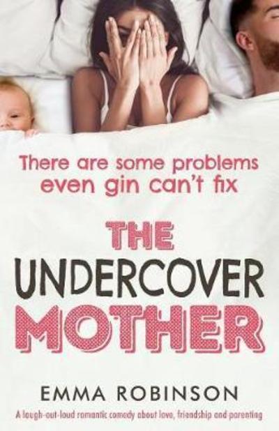 Cover for Emma Robinson · The Undercover Mother: A Laugh Out Loud Romantic Comedy about Love, Friendship and Parenting (Taschenbuch) (2018)