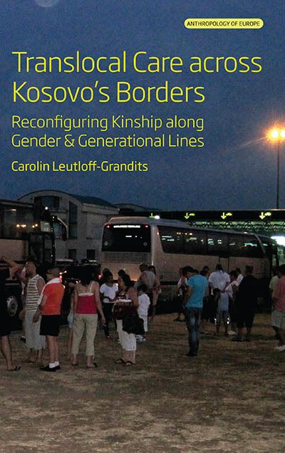 Cover for Carolin Leutloff-Grandits · Translocal Care across Kosovo’s Borders: Reconfiguring Kinship along Gender and Generational Lines - Anthropology of Europe (Hardcover Book) (2023)