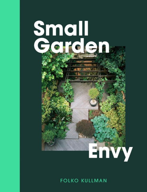 Cover for Folko Kullmann · Small Garden Envy: Great Ideas for Planning and Planting Your Garden. (Hardcover Book) (2026)