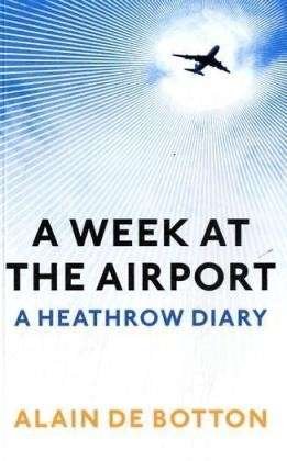A Week at the Airport: A Heathrow Diary - Alain De Botton - Boeken - Profile Books Ltd - 9781846683596 - 24 september 2009