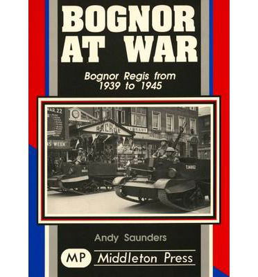 Bognor at War - Military Books - Andy Saunders - Books - Middleton Press - 9781873793596 - November 18, 1995