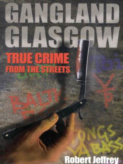 Cover for Robert Jeffrey · Gangland Glasgow: True Crime from the Streets (Hardcover Book) (2002)