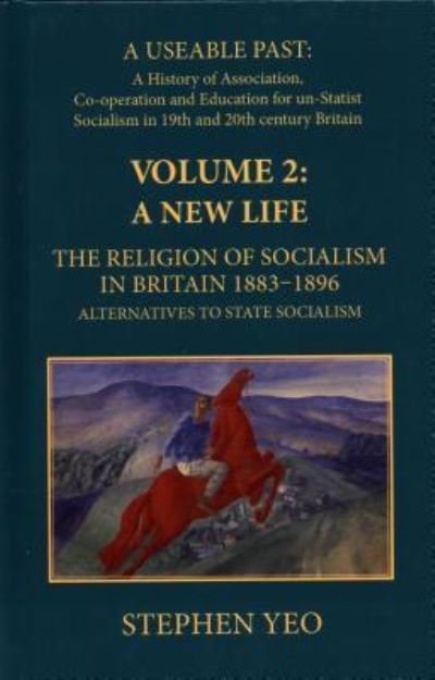 Cover for Stephen Professor Yeo · A New Life, the Religion of Socialism in Britain, 1883-1896 (Hardcover Book) (2017)