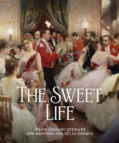 Cover for The Sweet Life: Julius LeBlanc Stewart and Painting the Belle Epoque (Hardcover Book) (2024)