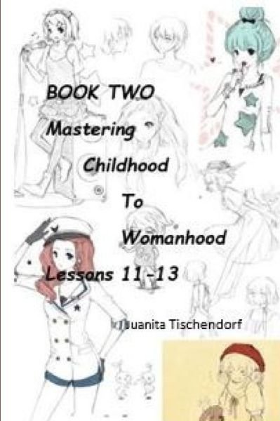 Mastering Girlhood To Womanhood Book 2 - Juanita Tischendorf - Livres - J. Tischendorf Services - 9781928613596 - 24 juin 2018