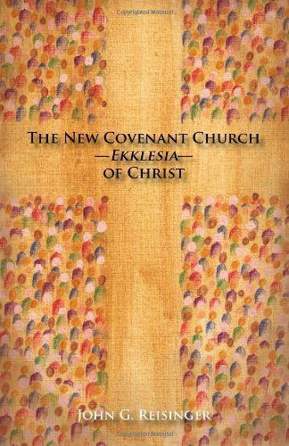 Cover for John G. Reisinger · The New Covenant Church - Ekklesia - of Christ (Paperback Book) (2014)