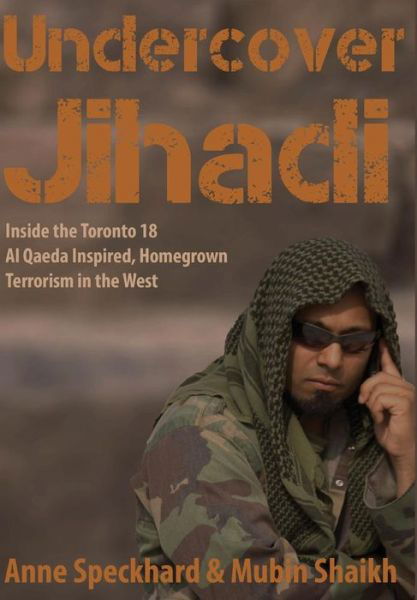 Anne Speckhard · Undercover Jihadi: Inside the Toronto 18 - Al Qaeda Inspired, Homegrown Terrorism in the West (Hardcover Book) (2014)
