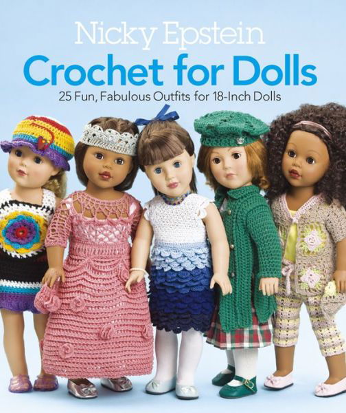 Nicky Epstein Crochet for Dolls: 25 Fun, Fabulous Outfits for 18-Inch Dolls - Nicky Epstein - Kirjat - Sixth & Spring Books - 9781936096596 - tiistai 3. syyskuuta 2013