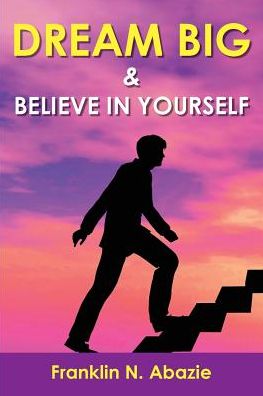 Cover for Franklin N Abazie · Dream Big and Believe in Yourself (Paperback Book) (2017)