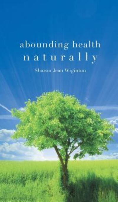 Cover for Sharon Jean Wiginton · Abounding Health Naturally (Hardcover Book) (2018)