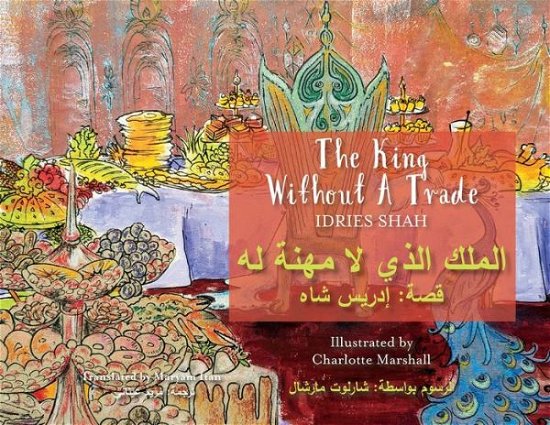 The King without a Trade: Bilingual English-Arabic Edition - Teaching Stories - Idries Shah - Books - Hoopoe Books - 9781960884596 - August 9, 2023