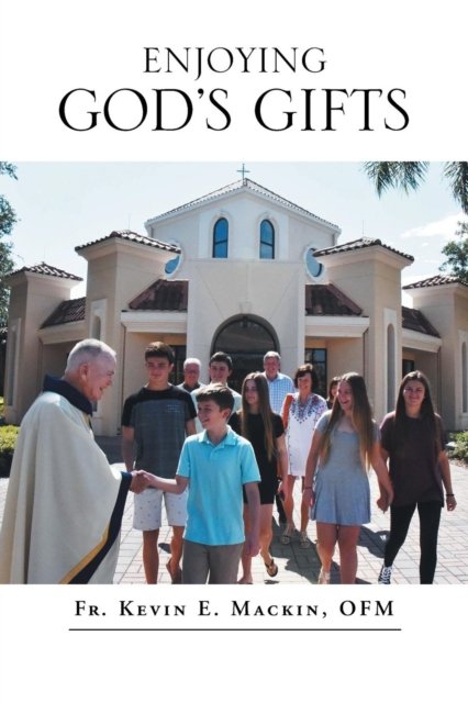 Cover for Fr Kevin E Mackin Ofm · Enjoying God's Gifts (Paperback Bog) (2018)