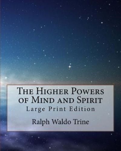 The Higher Powers of Mind and Spirit - Ralph Waldo Trine - Books - Createspace Independent Publishing Platf - 9781977826596 - October 1, 2017
