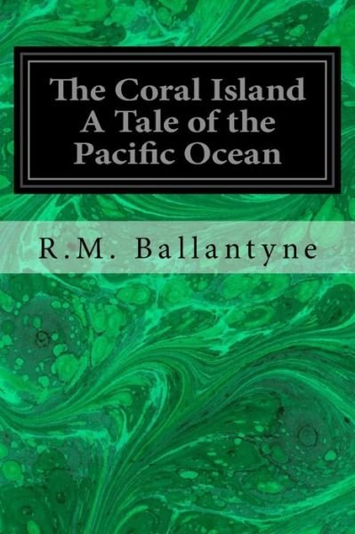 The Coral Island A Tale of the Pacific Ocean - Robert Michael Ballantyne - Boeken - Createspace Independent Publishing Platf - 9781979567596 - 9 november 2017