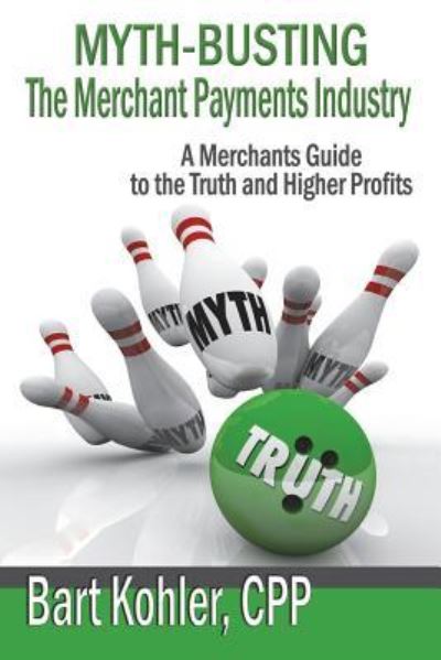 Cover for Bart Kohler Cpp · Myth-Busting the Merchant Payments Industry (Paperback Book) (2018)