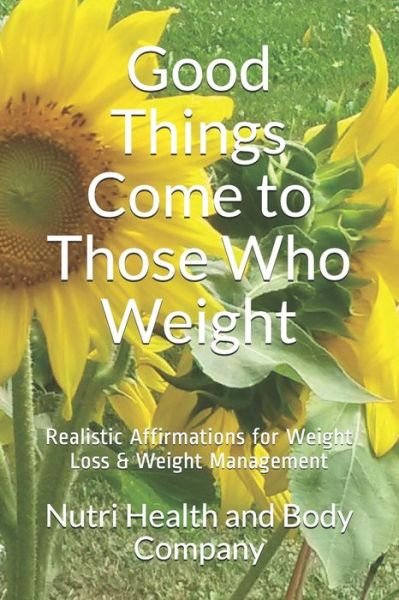 Good Things Come to Those Who Weight - Nutri Body Company - Livros - Createspace Independent Publishing Platf - 9781985733596 - 19 de fevereiro de 2018
