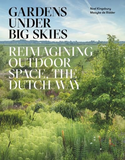 Cover for Noel Kingsbury · Gardens Under Big Skies: Reimagining Outdoor Space, the Dutch Way (Innbunden bok) (2021)