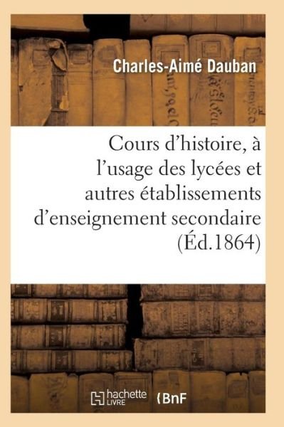 Cover for Dauban-C-A · Nouveau Cours d'Histoire, A l'Usage Des Lycees Et Autres Etablissements d'Enseignement Secondaire (Paperback Bog) (2017)