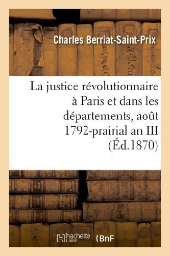 Cover for Berriat-saint-prix-c · La Justice Revolutionnaire a Paris et Dans Les Departements, Aout 1792-prairial an III (Paperback Book) [French edition] (2013)