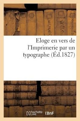 Eloge En Vers de l'Imprimerie Par Un Typographe - Dupont - Boeken - Hachette Livre - BNF - 9782014065596 - 1 juni 2017