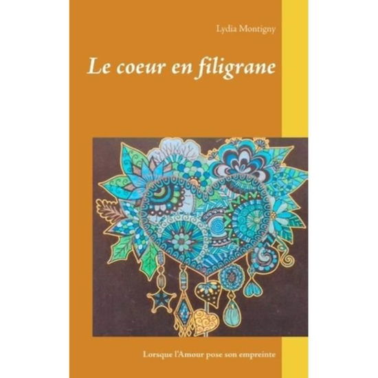 Le coeur en filigrane: ...lorsque l'amour pose son empreinte - Lydia Montigny - Kirjat - Books on Demand - 9782322108596 - keskiviikko 19. joulukuuta 2018