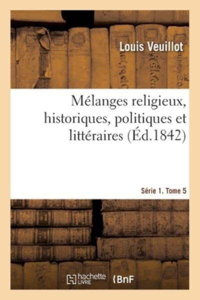 Cover for Louis Veuillot · Melanges Religieux, Historiques, Politiques Et Litteraires. Serie 1. Tome 5 (Pocketbok) (2019)