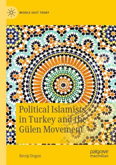 Cover for Recep Dogan · Political Islamists in Turkey and the Gulen Movement - Middle East Today (Paperback Book) [1st ed. 2020 edition] (2020)