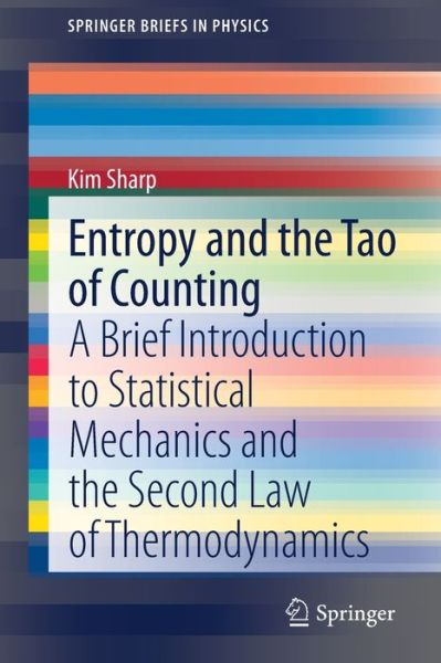 Entropy and the Tao of Counting: A Brief Introduction to Statistical Mechanics and the Second Law of Thermodynamics - SpringerBriefs in Physics - Kim Sharp - Books - Springer Nature Switzerland AG - 9783030354596 - January 25, 2020