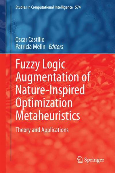 Cover for Oscar Castillo · Fuzzy Logic Augmentation of Nature-Inspired Optimization Metaheuristics: Theory and Applications - Studies in Computational Intelligence (Hardcover Book) [2015 edition] (2014)