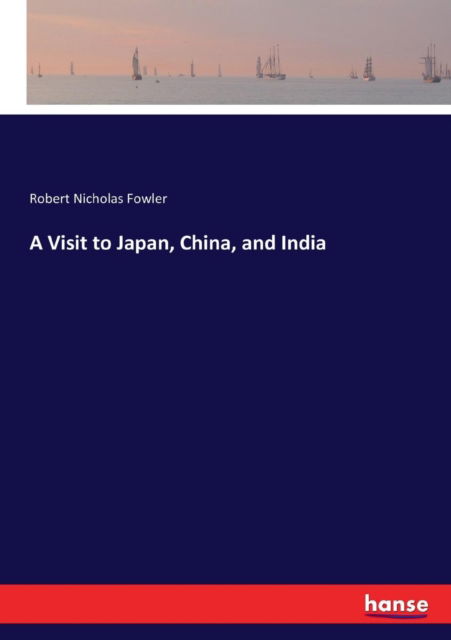 A Visit to Japan, China, and India - Robert Nicholas Fowler - Bücher - Hansebooks - 9783337169596 - 20. Juli 2017