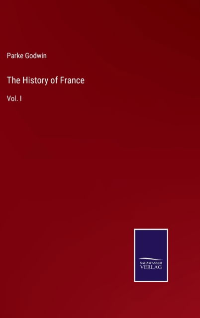 Cover for Parke Godwin · The History of France : Vol. I (Hardcover Book) (2022)