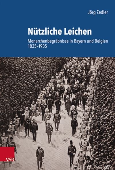 Cover for Jorg Zedler · Nutzliche Leichen: Monarchenbegrabnisse in Bayern und Belgien 1825--1935 (Hardcover Book) (2022)