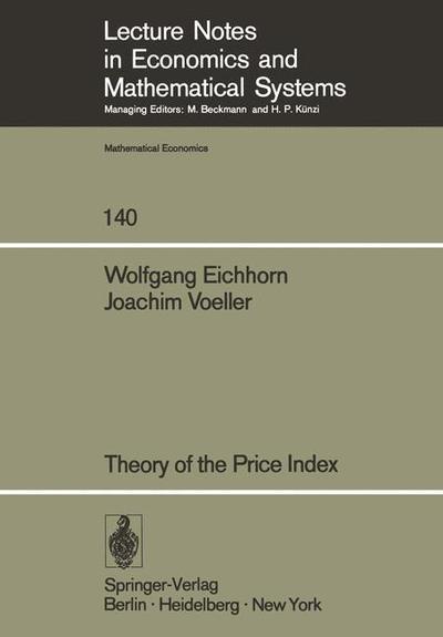 Theory of the Price Index: Fisher's Test Approach and Generalizations - Lecture Notes in Economics and Mathematical Systems - W. Eichhorn - Boeken - Springer-Verlag Berlin and Heidelberg Gm - 9783540080596 - 1 december 1976