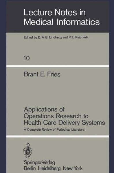 Applications of Operations Research to Health Care Delivery Systems: A Complete Review of Periodical Literature - Lecture Notes in Medical Informatics - Brant E. Fries - Books - Springer-Verlag Berlin and Heidelberg Gm - 9783540105596 - March 1, 1981