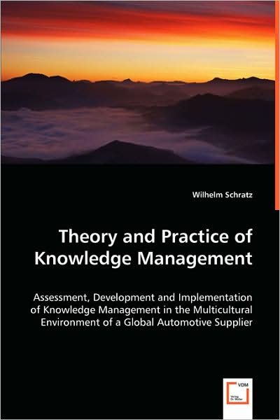 Cover for Wilhelm Schratz · Theory and Practice of Knowledge Management: Assessment, Development and Implementation of Knowledge Management in the Multicultural Environment of a Global Automotive Supplier (Paperback Book) (2008)