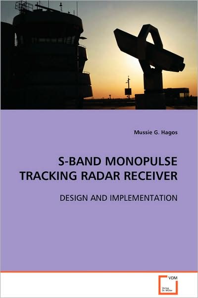 S-band Monopulse Tracking Radar Receiver: Design and Implementation - Mussie G. Hagos - Books - VDM Verlag - 9783639081596 - August 10, 2008