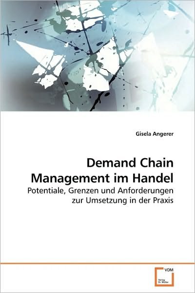 Cover for Gisela Angerer · Demand Chain Management Im Handel: Potentiale, Grenzen Und Anforderungen Zur Umsetzung in Der Praxis (Taschenbuch) [German edition] (2009)