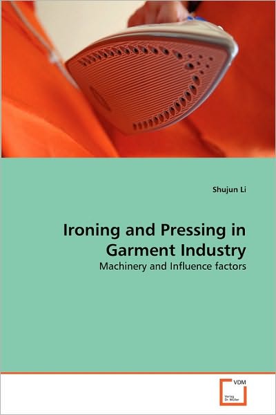 Cover for Shujun Li · Ironing and Pressing in Garment Industry: Machinery and Influence Factors (Paperback Book) (2010)