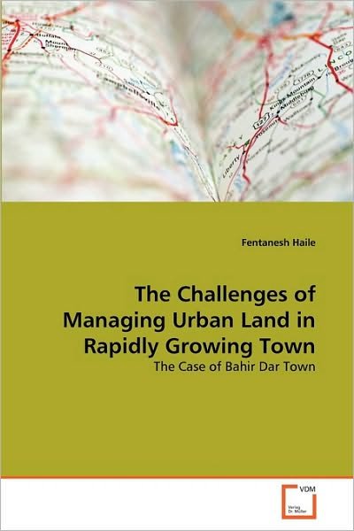Cover for Fentanesh Haile · The Challenges of Managing Urban Land in Rapidly Growing Town: the Case of Bahir Dar Town (Paperback Bog) (2010)