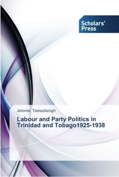 Labour and Party Politics - Teelucksingh - Bøger -  - 9783639515596 - 7. juli 2013