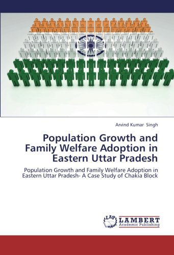 Cover for Arvind Kumar Singh · Population Growth and Family Welfare Adoption in Eastern Uttar Pradesh: Population Growth and Family Welfare Adoption in Eastern Uttar Pradesh- a Case Study of Chakia Block (Paperback Book) (2013)