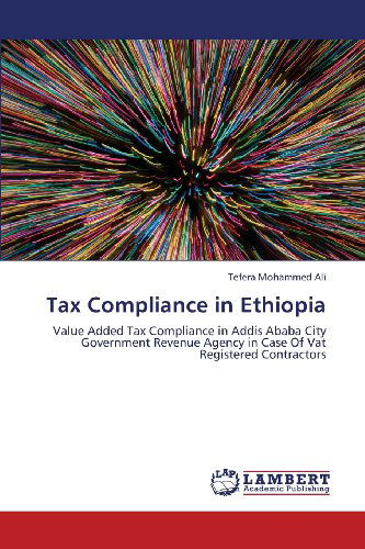 Tax Compliance in Ethiopia: Value Added Tax Compliance in Addis Ababa City Government Revenue Agency in Case of Vat Registered Contractors - Tefera Mohammed Ali - Libros - LAP LAMBERT Academic Publishing - 9783659344596 - 18 de mayo de 2013