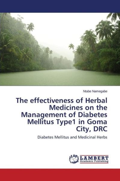 Cover for Ntabe Namegabe · The Effectiveness of Herbal Medicines on the Management of Diabetes Mellitus Type1 in Goma City, Drc: Diabetes Mellitus and Medicinal Herbs (Paperback Bog) (2014)