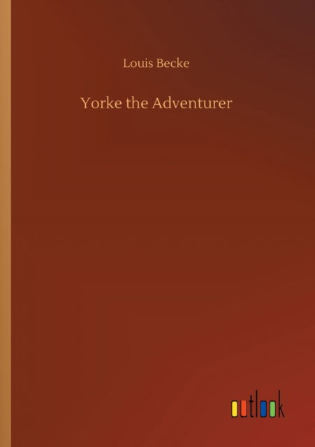 Yorke the Adventurer - Louis Becke - Books - Outlook Verlag - 9783752317596 - July 17, 2020
