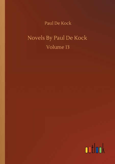 Novels By Paul De Kock: Volume 13 - Paul De Kock - Books - Outlook Verlag - 9783752333596 - July 24, 2020