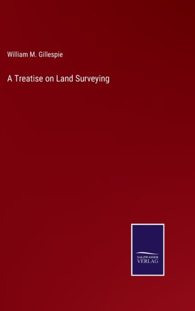 William M Gillespie · A Treatise on Land Surveying (Inbunden Bok) (2022)