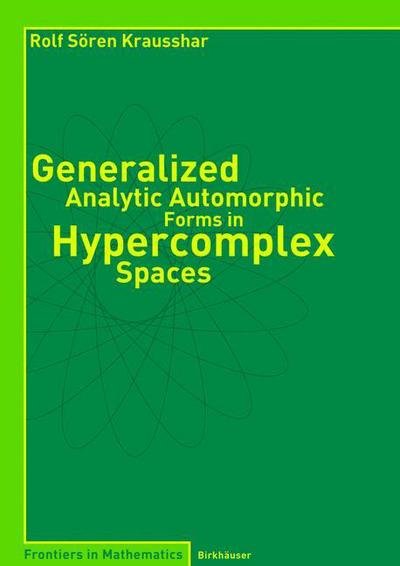 Rolf S. Krausshar · Generalized Analytic Automorphic Forms in Hypercomplex Spaces - Frontiers in Mathematics (Paperback Book) [2004 edition] (2004)