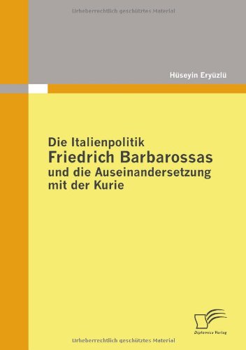 Cover for Hüseyin Eryüzlü · Die Italienpolitik Friedrich Barbarossas Und Die Auseinandersetzung Mit Der Kurie (Paperback Book) [German edition] (2009)