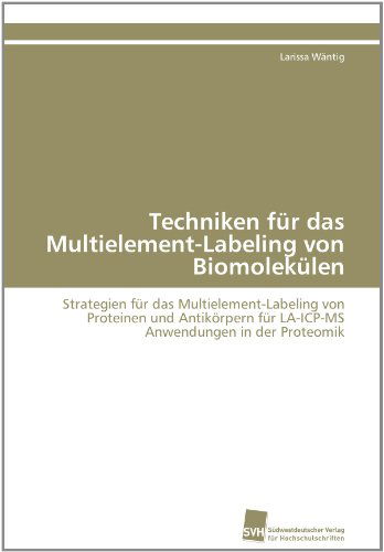 Cover for Larissa Wäntig · Techniken Für Das Multielement-labeling Von Biomolekülen: Strategien Für Das Multielement-labeling Von Proteinen Und Antikörpern Für La-icp-ms Anwendungen in Der Proteomik (Paperback Book) [German edition] (2011)